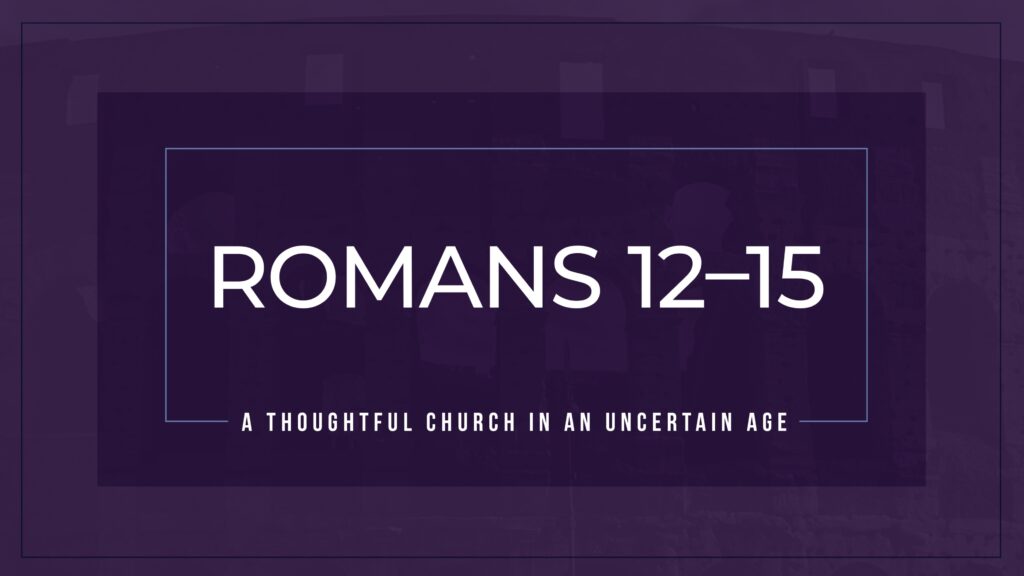 Romans 12-15: A Thoughtful Church in an Uncertain Age