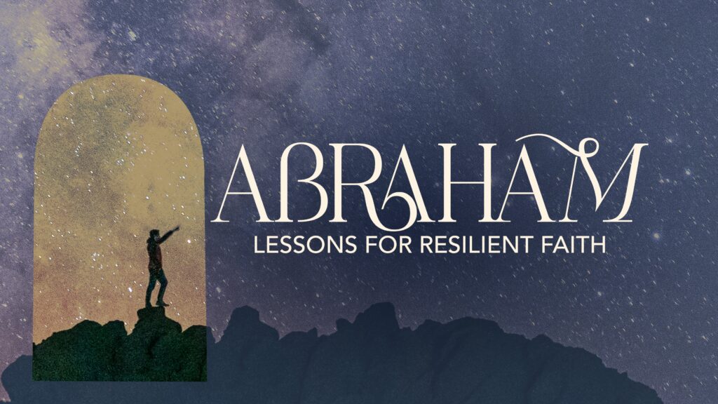 Abraham: Lessons For Resilient Faith