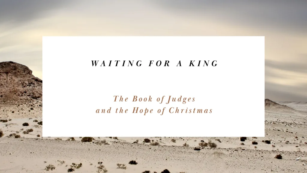 Waiting for a King: The Book of Judges and the Hope of Christmas